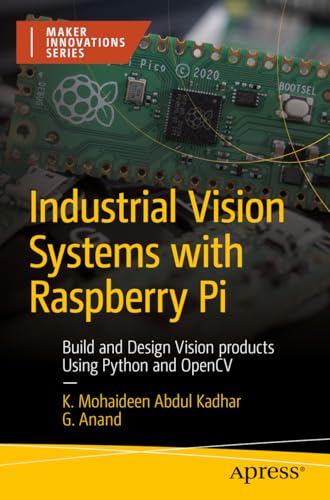Industrial Vision Systems With Raspberry Pi: Build And Design Vision Products Using Python And Opencv