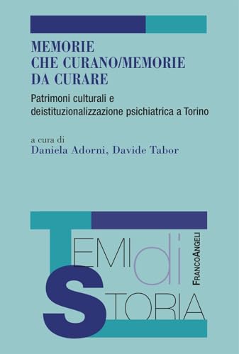 Memorie Che Curano/Memorie Da Curare. Patrimoni Culturali E Deistituzionalizzazione Psichiatrica A Torino