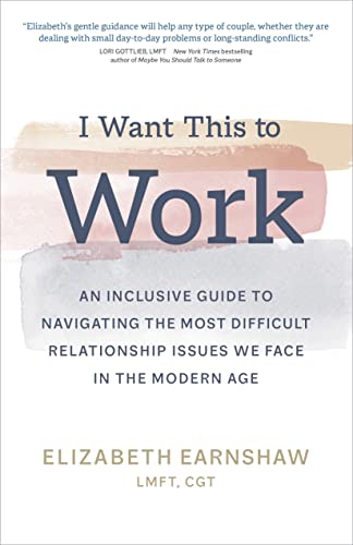 I Want This To Work: An Inclusive Guide To Navigating The Most Difficult Relationship Issues We Face In The Modern Age