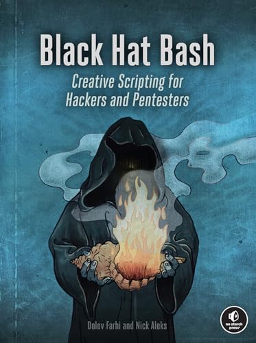 Black Hat Bash: Bash Scripting For Hackers And Pentesters