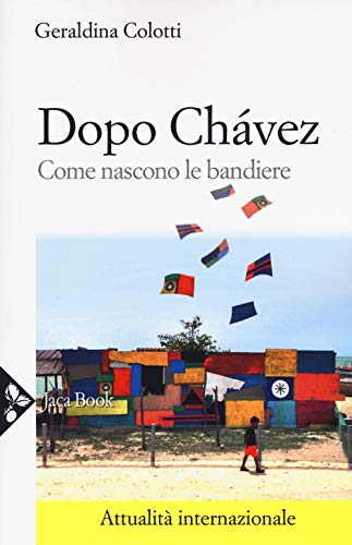 Dopo Chávez. Come Nascono Le Bandiere
