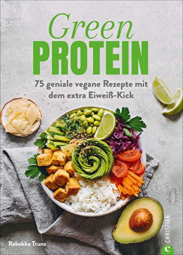 Green Protein: 75 Geniale Vegane Rezepte Mit Dem Extra Eiweiß-Kick