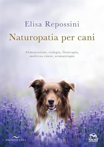 Naturopatia Per Cani. Alimentazione, Etologia, Fitoterapia, Medicina Cinese, Aromaterapia