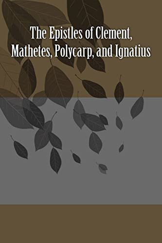 The Epistles Of Clement, Mathetes, Polycarp, And Ignatius