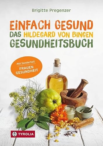 Einfach Gesund. Das Hildegard Von Bingen Gesundheitsbuch: Mit Der Heilkraft Der Natur Krankheiten Und Beschwerden Wirksam Behandeln. Mit Sonderteil ..
