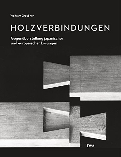 Holzverbindungen: Gegenüberstellungen Japanischer Und Europäischer Lösungen