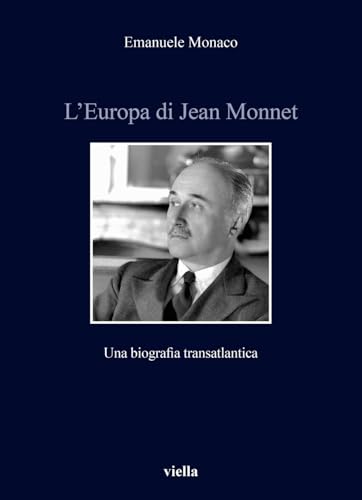 L'Europa Di Jean Monnet. Una Biografia Transatlantica