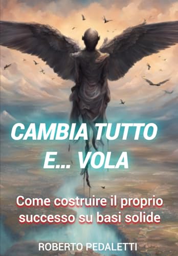 Cambia Tutto E… Vola: Come Costruire Il Proprio Successo Su Basi Solide