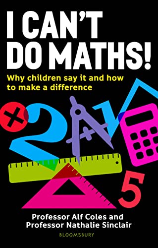 I Can'T Do Maths!: Why Children Say It And How To Change It: Why Children Say It And How To Make A Difference