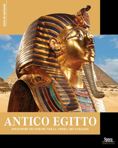 Antico Egitto. Splendori Ed Enigmi Nella Terra Dei Faraoni