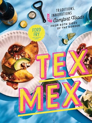 Tex-Mex Cookbook: Traditions, Innovations, And Comfort Foods From Both Sides Of The Border