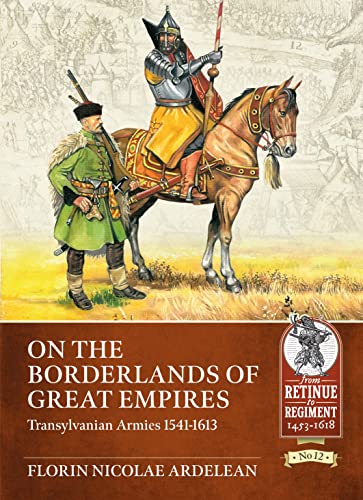 On The Borderlands Of Great Empires: Transylvanian Armies 1541-1613