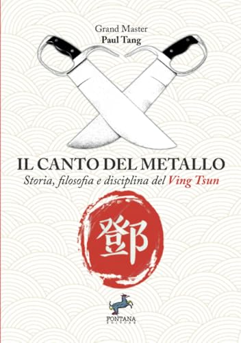 Il Canto Del Metallo: Storia, Filosofia E Disciplina Del Ving Tsun