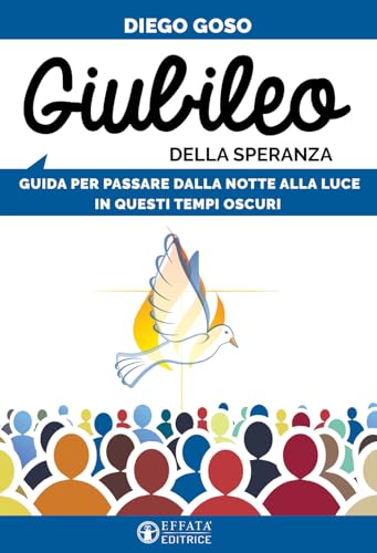 Giubileo Della Speranza. Guida Per Passare Dalla Notte Alla Luce In Questi Tempi Oscuri
