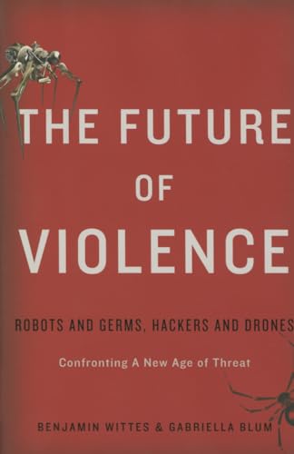 The Future Of Violence: Robots And Germs, Hackers And Drones. Confronting A New Age Of Threat