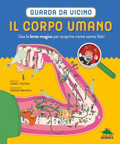 Il Corpo Umano. Guarda Da Vicino. Usa La Lente Magica Per Scoprire Come Siamo Fatti. Ediz. A Colori. Con Lente D'Ingrandimento