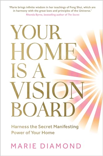 Your Home Is A Vision Board: Harness The Secret Manifesting Power Of Your Home