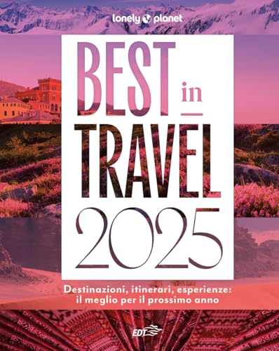 Best In Travel 2025. Destinazioni, Itinerari, Esperienze: Il Meglio Per Il Prossimo Anno