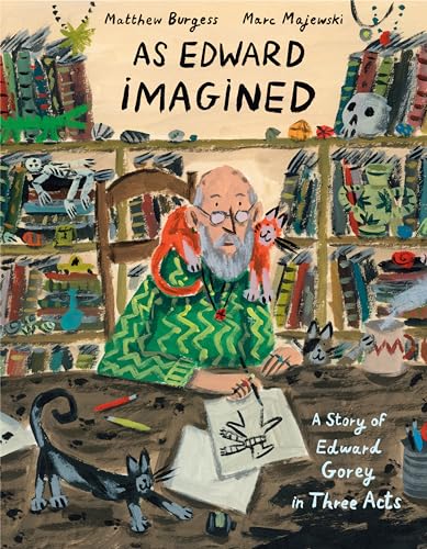 As Edward Imagined: A Story Of Edward Gorey In Three Acts