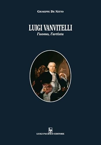 Luigi Vanvitelli. L’Uomo, L’Artista