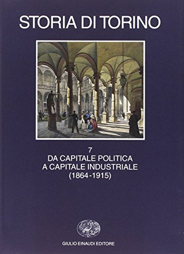 Storia Di Torino. Da Capitale Politica A Capitale Industriale (1864-1915) (Vol. 7)