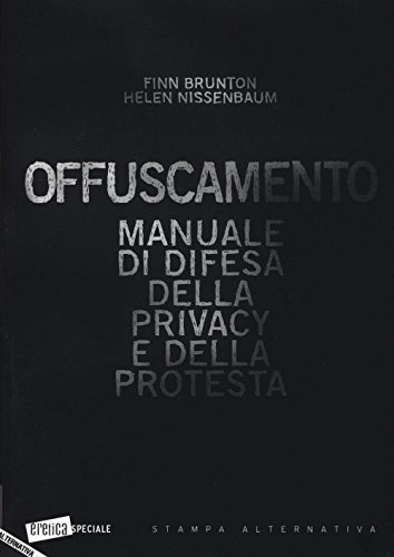 Offuscamento. Manuale Di Difesa Della Privacy E Della Protesta