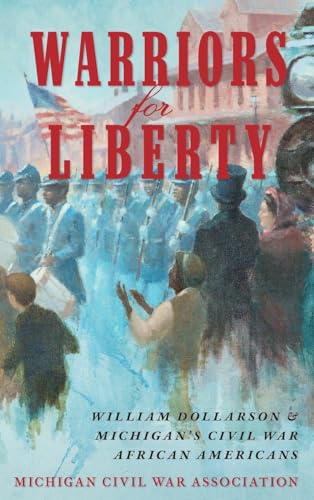Warriors For Liberty: William Dollarson & Michigan’S Civil War African Americans