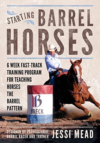 Starting Barrel Horses: 6 Week Fast Track Training Program For Teaching Horses The Barrel Pattern: Volume 2