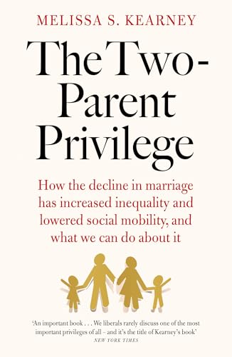 The Two-Parent Privilege: How The Decline In Marriage Has Increased Inequality And Lowered Social Mobility, And What We Can Do About It