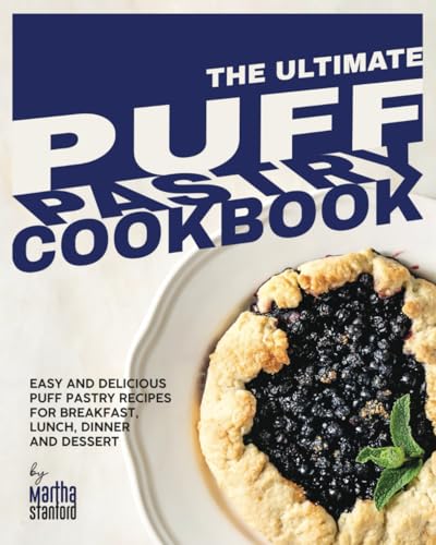 The Ultimate Puff Pastry Cookbook: Easy And Delicious Puff Pastry Recipes For Breakfast, Lunch, Dinner And Dessert
