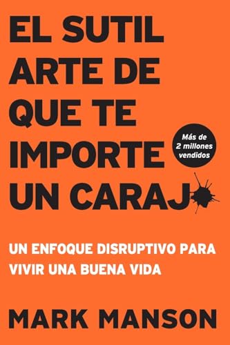 El Sutil Arte De Que Te Importe Un Caraj*: Un Enfoque Disruptivo Para Vivir Una Buena Vida