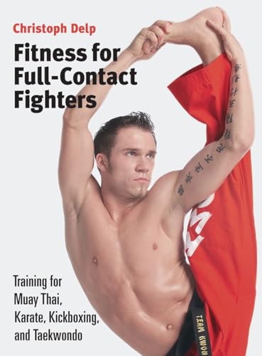 Fitness For Full-Contact Fighters: Training For Muay Thai, Karate, Kickboxing, And Taekwondo