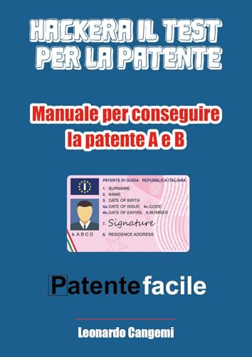 Patente Facile. Il Manuale Per Ottenere La Patente In Modo Rapido E Sicuro! Per La Patente A E B