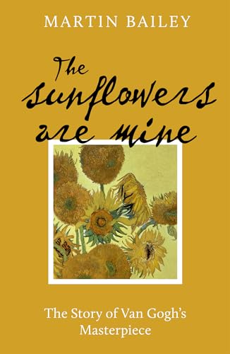 The Sunflowers Are Mine: The Story Of Van Gogh'S Masterpiece