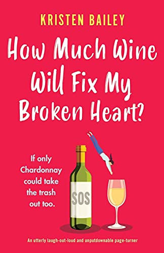 How Much Wine Will Fix My Broken Heart?: An Utterly Laugh-Out-Loud And Unputdownable Page-Turner