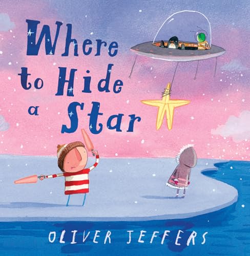 Where To Hide A Star: World-Renowned Artist And Picture-Book Creator Oliver Jeffers Brings To Life An Endearing Children’S Story About The Magic Of Fr