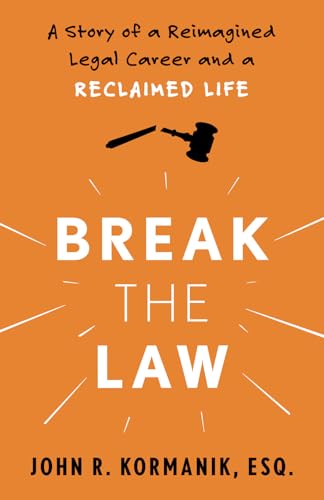 Break The Law: A Story Of A Reimagined Legal Career And A Reclaimed Life