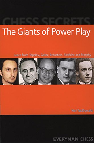 The Giants Of Power Play: Learn From Topalov, Geller, Bronstein, Alekhine And Morphy