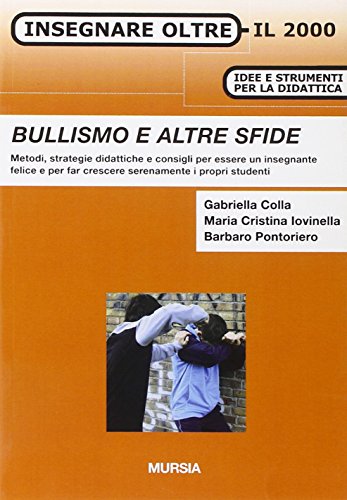 Bullismo E Altre Sfide. Metodi, Strategie Didattiche E Consigli Per Essere Un Insegnante Felice E Per Far Crescere Serenamente I Propri Studenti