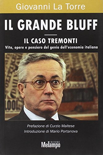 Il Grande Bluff. Il Caso Tremonti. Vita, Opere E Pensiero Del Genio Dell'Economia Italiana