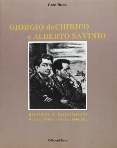 Giorgio De Chirico E Alberto Savinio. Ricordi E Documenti. Monaco-Milano-Firenze, 1906-1911