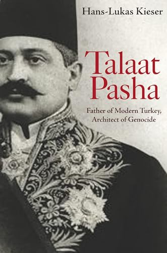 Talaat Pasha: Father Of Modern Turkey, Architect Of Genocide