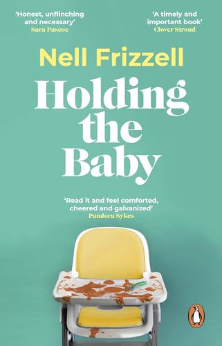Holding The Baby: Milk, Sweat And Tears From The Frontline Of Motherhood