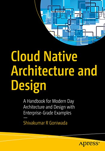 Cloud Native Architecture And Design: A Handbook For Modern Day Architecture And Design With Enterprise-Grade Examples