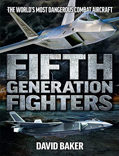 Fifth Generation Fighters: The World'S Most Dangerous Combat Aircraft