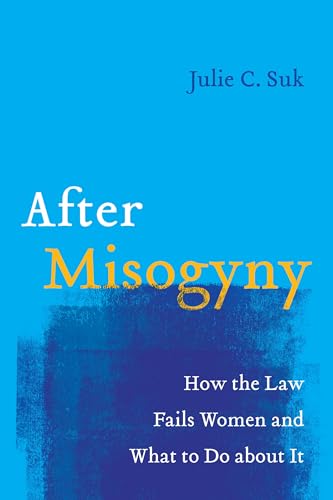 After Misogyny: How The Law Fails Women And What To Do About It