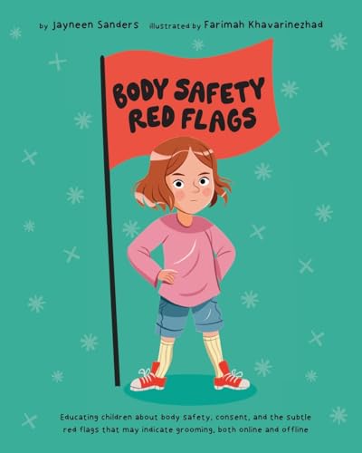 Body Safety Red Flags: Educating Children About Body Safety, Consent, And The Subtle Red Flags That May Indicate Grooming, Both Online And Offline