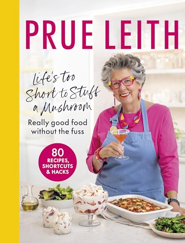 Life'S Too Short To Stuff A Mushroom: Really Good Food Without The Fuss - Foolproof Recipes, Shortcuts And Hacks