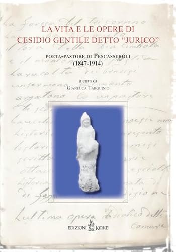 La Vita E Le Opere Di Cesidio Gentile Detto «Jurico», Poeta-Pastore Di Pescasseroli (1847-1914). Atti Delle Conferenze Per Il Centenario Della Morte (