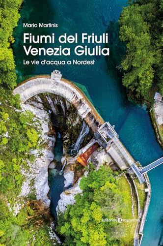 Fiumi Del Friuli Venezia Giulia. Le Vie D'Acqua A Nordest